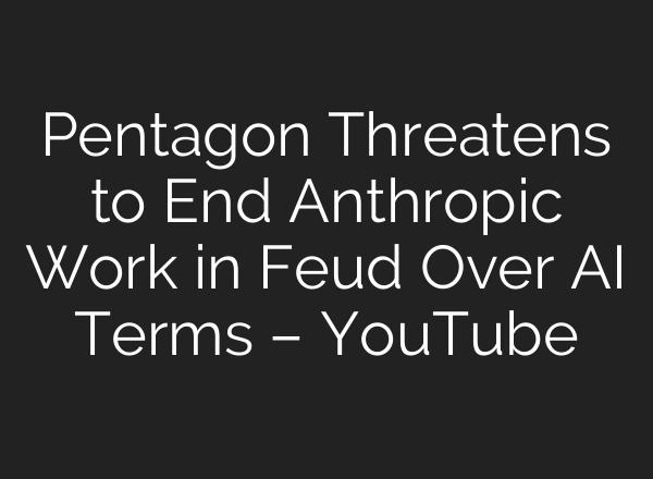 Pentagon Threatens to End Anthropic Work in Feud Over AI Terms – YouTube