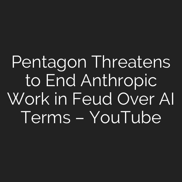 Pentagon Threatens to End Anthropic Work in Feud Over AI Terms – YouTube