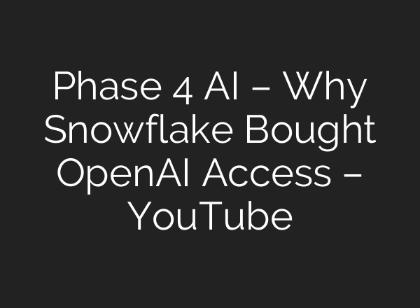 Phase 4 AI – Why Snowflake Bought OpenAI Access – YouTube