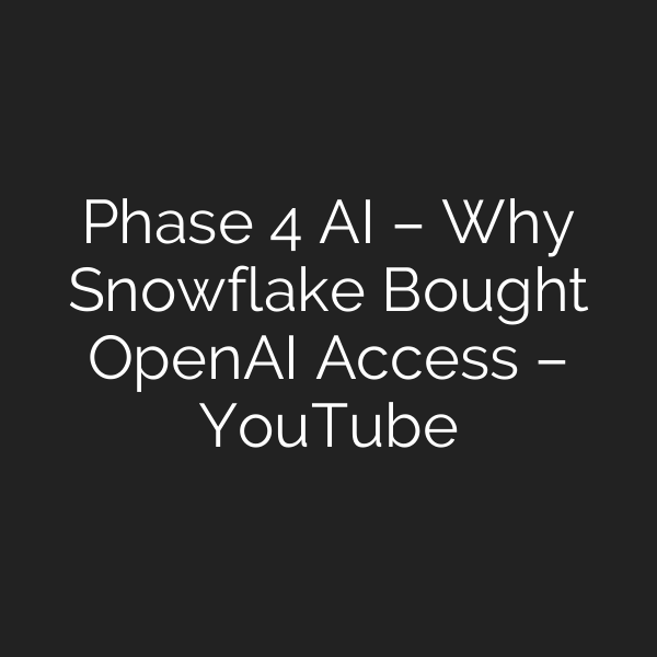 Phase 4 AI – Why Snowflake Bought OpenAI Access – YouTube