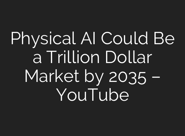 Physical AI Could Be a Trillion Dollar Market by 2035 – YouTube