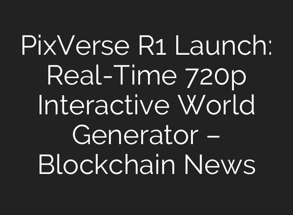 PixVerse R1 Launch: Real-Time 720p Interactive World Generator – Blockchain News