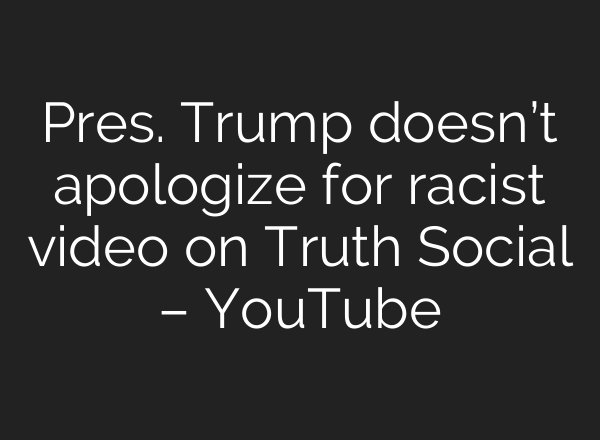 Pres. Trump doesn’t apologize for racist video on Truth Social – YouTube