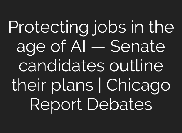 Protecting jobs in the age of AI — Senate candidates outline their plans | Chicago Report Debates