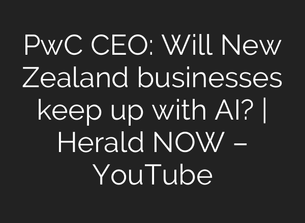 PwC CEO: Will New Zealand businesses keep up with AI? | Herald NOW – YouTube