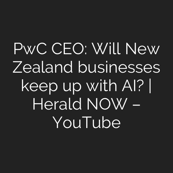PwC CEO: Will New Zealand businesses keep up with AI? | Herald NOW – YouTube