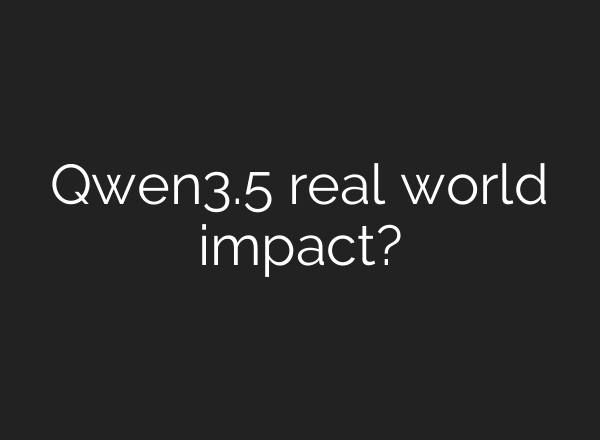 Qwen3.5 real world impact?