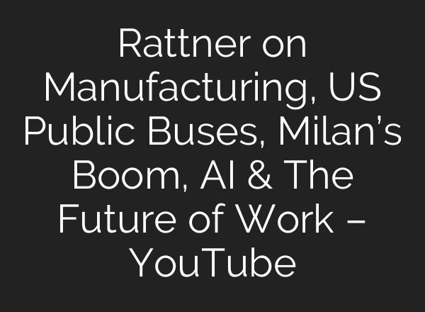 Rattner on Manufacturing, US Public Buses, Milan’s Boom, AI & The Future of Work – YouTube