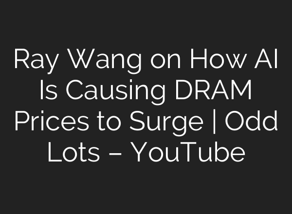 Ray Wang on How AI Is Causing DRAM Prices to Surge | Odd Lots – YouTube
