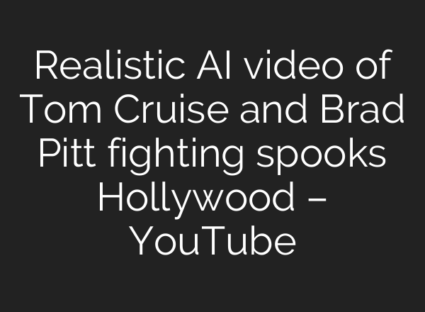 Realistic AI video of Tom Cruise and Brad Pitt fighting spooks Hollywood – YouTube