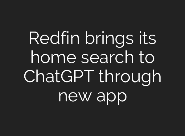 Redfin brings its home search to ChatGPT through new app