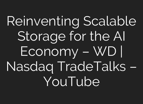 Reinventing Scalable Storage for the AI Economy – WD | Nasdaq TradeTalks – YouTube