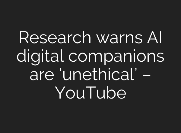 Research warns AI digital companions are ‘unethical’ – YouTube