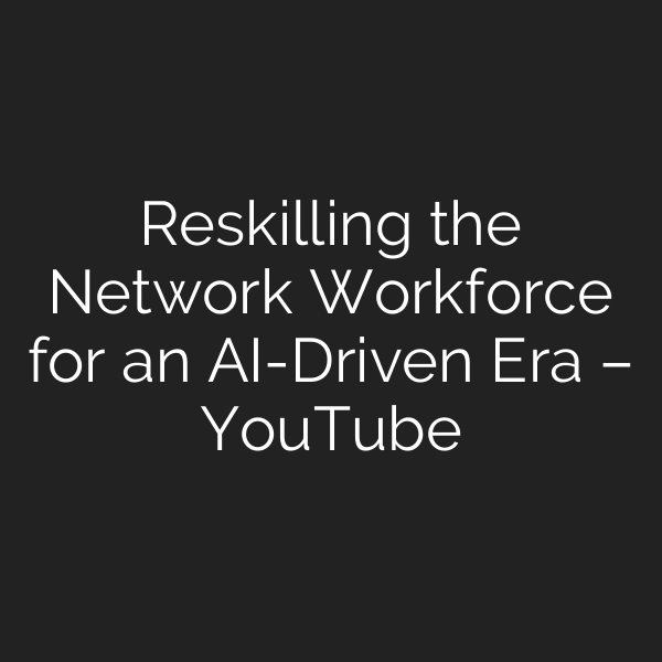 Reskilling the Network Workforce for an AI-Driven Era – YouTube