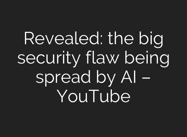 Revealed: the big security flaw being spread by AI – YouTube
