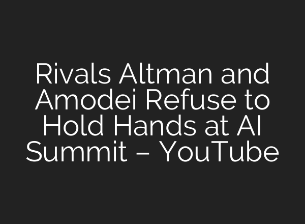 Rivals Altman and Amodei Refuse to Hold Hands at AI Summit – YouTube