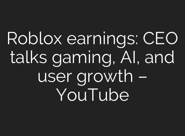 Roblox earnings: CEO talks gaming, AI, and user growth – YouTube