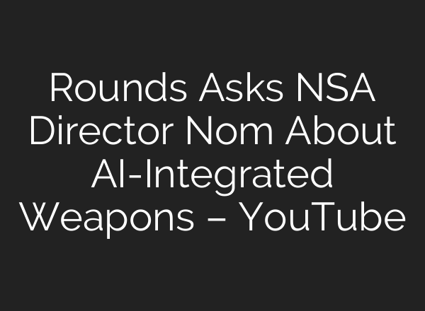 Rounds Asks NSA Director Nom About AI-Integrated Weapons – YouTube