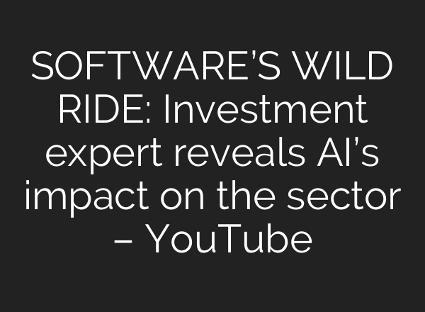 SOFTWARE’S WILD RIDE: Investment expert reveals AI’s impact on the sector – YouTube