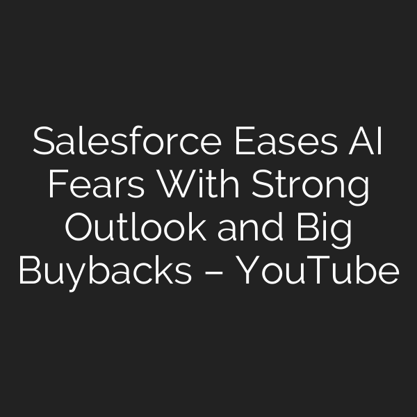 Salesforce Eases AI Fears With Strong Outlook and Big Buybacks – YouTube