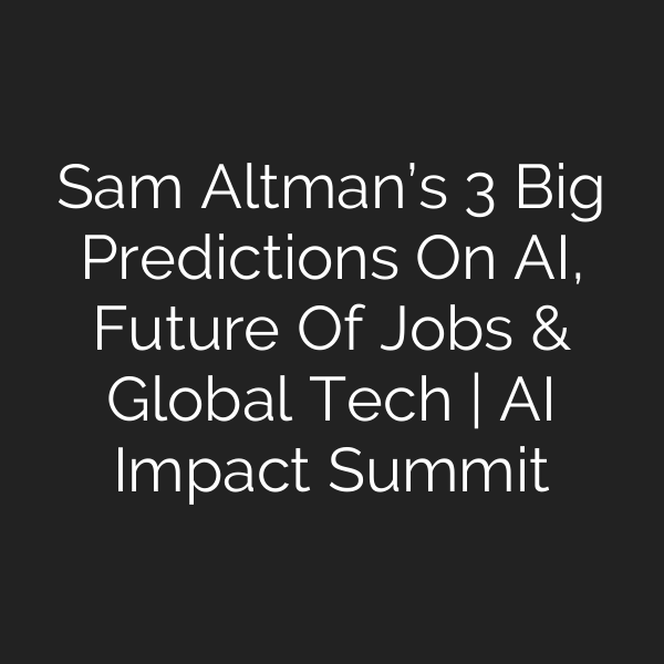 Sam Altman’s 3 Big Predictions On AI, Future Of Jobs & Global Tech | AI Impact Summit