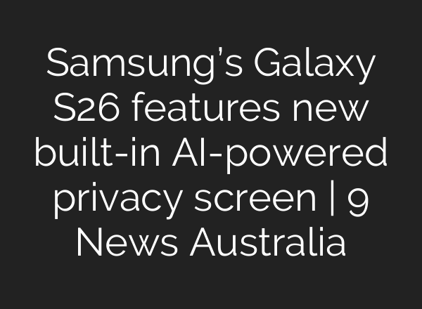 Samsung’s Galaxy S26 features new built-in AI-powered privacy screen | 9 News Australia