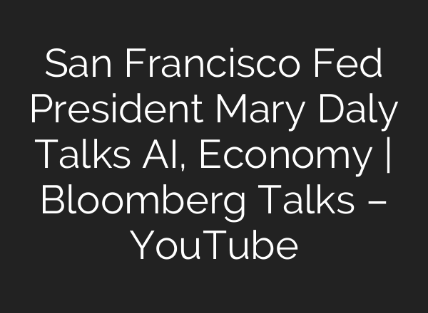 San Francisco Fed President Mary Daly Talks AI, Economy | Bloomberg Talks – YouTube