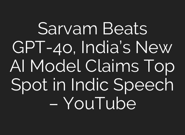 Sarvam Beats GPT-4o, India’s New AI Model Claims Top Spot in Indic Speech – YouTube