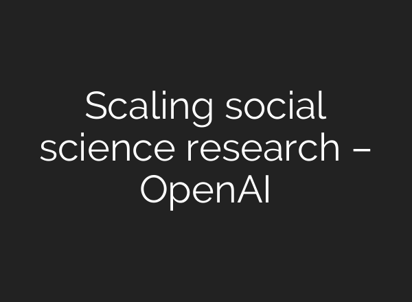 Scaling social science research – OpenAI