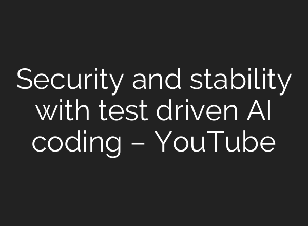 Security and stability with test driven AI coding – YouTube
