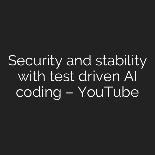 Security and stability with test driven AI coding – YouTube