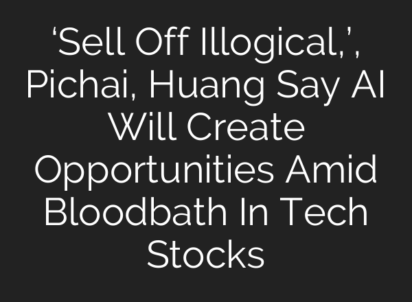 ‘Sell Off Illogical,’, Pichai, Huang Say AI Will Create Opportunities Amid Bloodbath In Tech Stocks