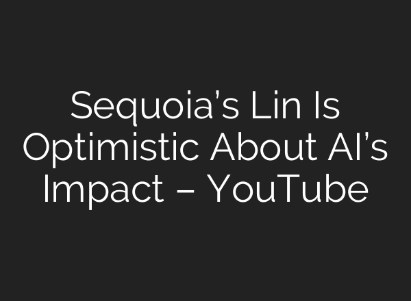 Sequoia’s Lin Is Optimistic About AI’s Impact – YouTube