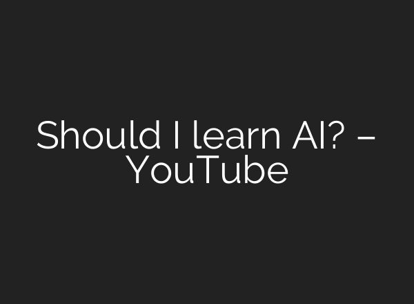 Should I learn AI? – YouTube