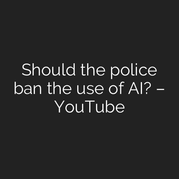 Should the police ban the use of AI? – YouTube