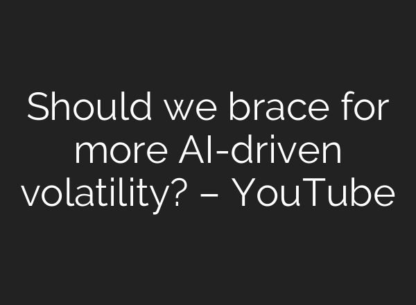 Should we brace for more AI-driven volatility? – YouTube
