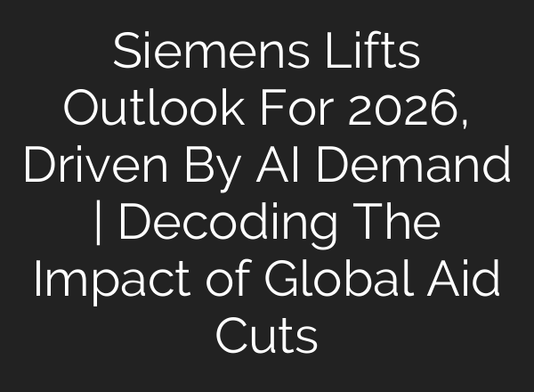 Siemens Lifts Outlook For 2026, Driven By AI Demand | Decoding The Impact of Global Aid Cuts