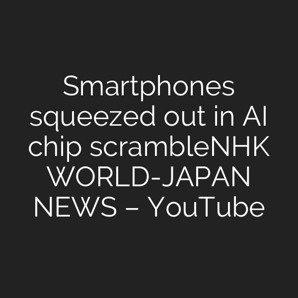 Smartphones squeezed out in AI chip scrambleーNHK WORLD-JAPAN NEWS – YouTube