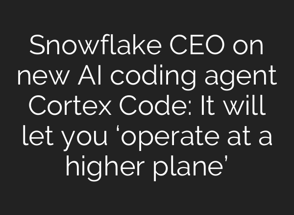 Snowflake CEO on new AI coding agent Cortex Code: It will let you ‘operate at a higher plane’