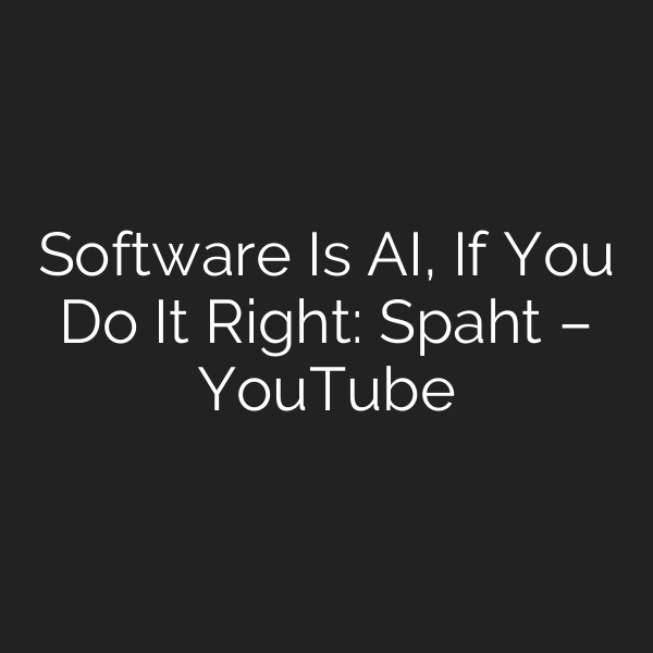 Software Is AI, If You Do It Right: Spaht – YouTube