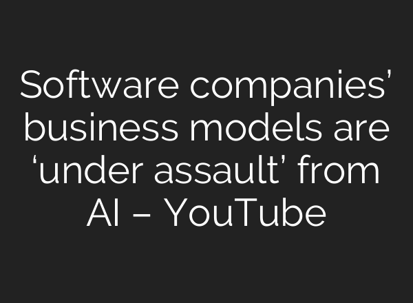 Software companies’ business models are ‘under assault’ from AI – YouTube