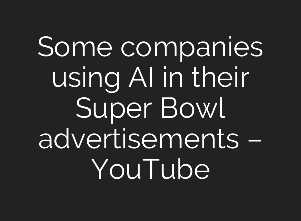 Some companies using AI in their Super Bowl advertisements – YouTube