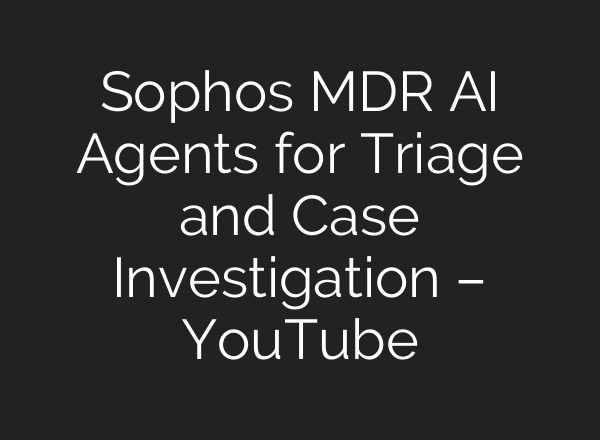 Sophos MDR AI Agents for Triage and Case Investigation – YouTube