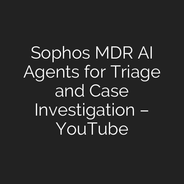 Sophos MDR AI Agents for Triage and Case Investigation – YouTube