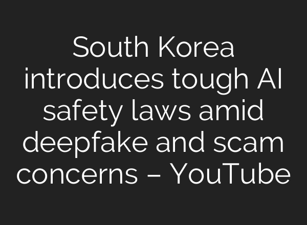 South Korea introduces tough AI safety laws amid deepfake and scam concerns – YouTube