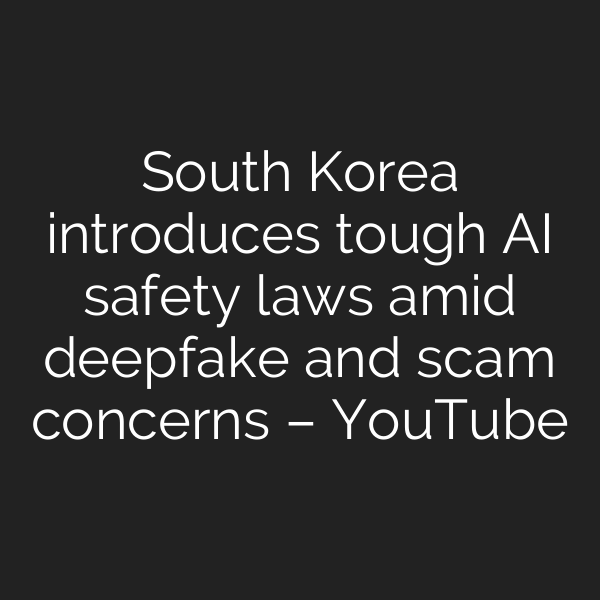 South Korea introduces tough AI safety laws amid deepfake and scam concerns – YouTube