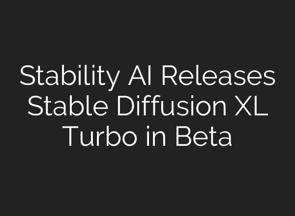 Stability AI Releases Stable Diffusion XL Turbo in Beta