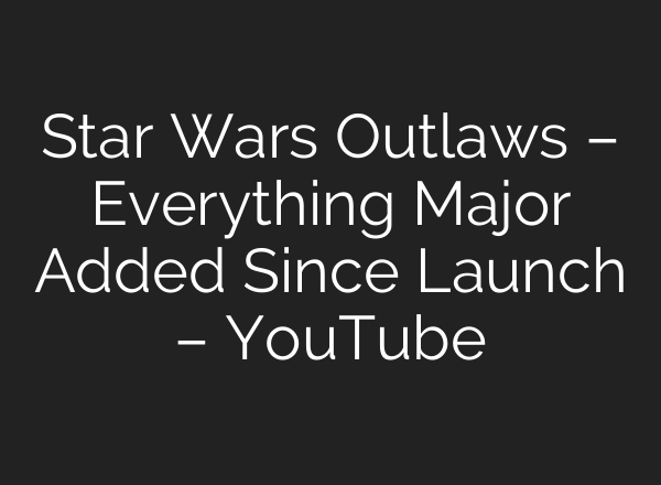 Star Wars Outlaws – Everything Major Added Since Launch – YouTube