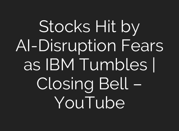 Stocks Hit by AI-Disruption Fears as IBM Tumbles | Closing Bell – YouTube
