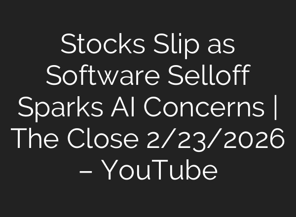 Stocks Slip as Software Selloff Sparks AI Concerns | The Close 2/23/2026 – YouTube